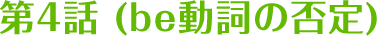 第4話 (be動詞の否定)